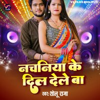 Nachaniya Ke Dil Dele Ba - Sholu Raja