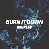 Burn it Down - Bumps Inf