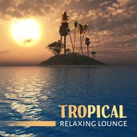 Tropical Chill - Total Relax Music Ambient