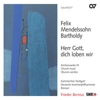 Mendelssohn: Herr Gott, dich loben wir, MWV A 20 "Te deum" - III. Du König der Ehren Jesu Christ - The Deutsche Kammerphilharmonie Bremen & Kammerchor Stuttgart & Frieder Bernius & Феликс Мендельсон