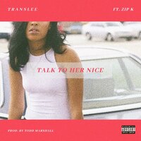 Talk to Her Nice - Translee & Zip K