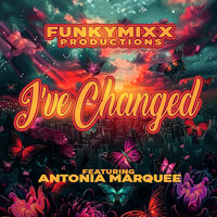 I've Changed - FunkyMixx Productions & Antonia Marquee