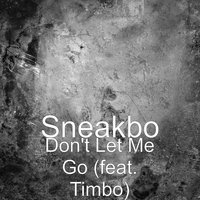 Don't Let Me Go (feat. Timbo) - Sneakbo