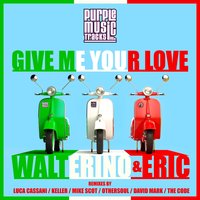 Give Me Your Love - Walterino & Eric