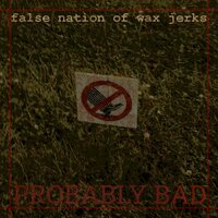 Probably Bad - false nation of wax jerks