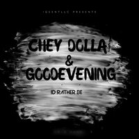 I'd Rather Be - Chey Dolla & good evening