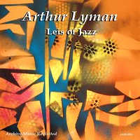 Leis of Jazz - Arthur Lyman