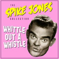 You Always Hurt The One You Love - Spike Jones