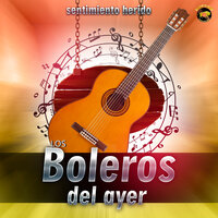 Con El Sentimiento Herido - Los Boleros Del Ayer