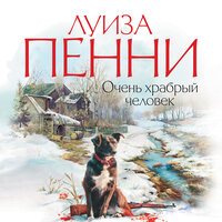 Луиза Пенни. «Очень храбрый человек». Часть 35 - Павел Конышев