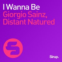 I Wanna Be - Giorgio Sainz & Distant Natured