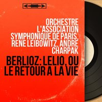 Lélio, ou le retour à la vie, Op. 14bis: "Oh! Que ne puis-je la trouver..." (Lélio) - Rene Leibowitz & Orchestre l'Association Symphonique de Paris, René Leibowitz, André Charpak & Orchestre l'Association Symphonique de Paris & André Charpak & Гектор Берлиоз