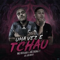 UMA VEZ E TCHAU - MC Buraga & Mc Duartt & DJ Jéh Du 9