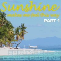 Sunshine Makes Me Feel This Way - Eric Tyrell & Betty S
