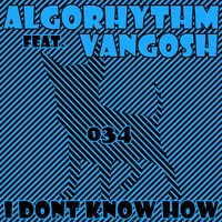 I Don't Know How - Algorhythm & Vangosh