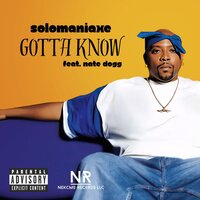 Gotta Know - SoloManiAxe & Nate Dogg & Pamela Perez & Nathaniel Hale