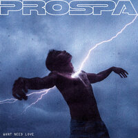 WANT NEED LOVE - Prospa