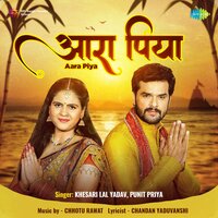 Aara Piya - KHESARI LAL YADAV & Punit Priya