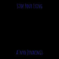 Stop Your Lying - A'nyo Jynnings