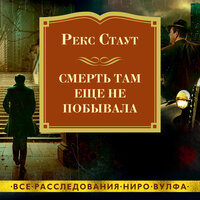 Рекс Стаут. «Смерть там еще не побывала». Часть 2 - Павел Конышев