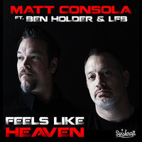Feels Like Heaven - Matt Consola & LFB & Ben Holder