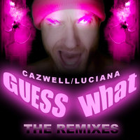 Guess What? - Cazwell & Luciana & Cazwell, Luciana & John Carr & J-C