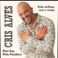 Tudo Melhora Com o Tempo - Cris Alves & Pinha Presidente