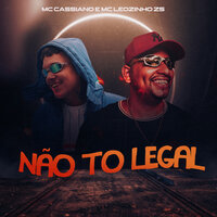 Não To Legal - MC Cassiano & MC Leozinho Zs & MC Cassiano, MC Leozinho ZS