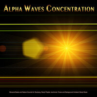 Binaural Beats with Nature Sounds - Focus Study Music Academy & Alpha Waves Concentration & Binaural Beats