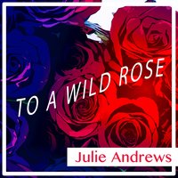 To a Wild Rose - Julie Andrews