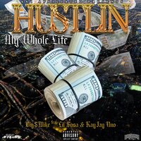 Hustlin My Whole Life - Big $ Mike & Lil Sosa & Kayjay Jay Uno