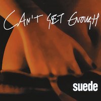 Can't Get Enough - Suede