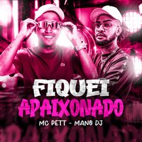 Fiquei Apaixonado - MC PETT & Mano Dj