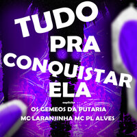 Tudo pra Conquistar Ela - Os Gemeos da Putaria & MC LARANJINHA & MC PL Alves