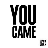 You Came - Black Dylan