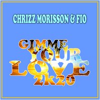 Gimme Your Love 2k20 - Chrizz Morisson & Dolls & FIO