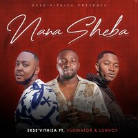 Nana Sheba - EKSE'VITHIZA & Vusinator & LUNVCY