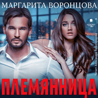 Маргарита Воронцова. «Племянница». Часть 17 - Александра Нижегородова