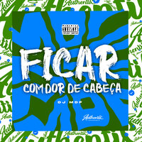 Ficar Com Dor de Cabeça - DJ MDF
