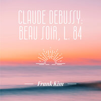 Beau Soir (Claude Debussy L. 84) - Frank Kim