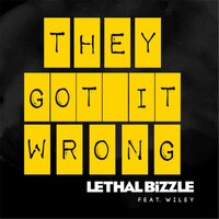 They Got It Wrong - Lethal Bizzle & Wiley