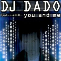 You and Me - DJ Dado & J. White