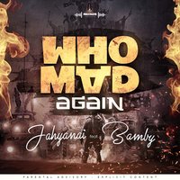Who Mad Again - Jahyanai & Bamby