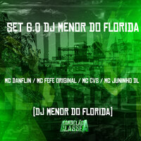 Set 6.0 Dj Menor do Florida - DJ MENOR DO FLORIDA & Mc Danflin & MC Fefe Original & mc cvs & Mc Juninho Dl