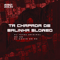 Ta Chapada de Balinha Slowed - MC Gw & DJ Teteu Original & Dj Kevyn do RC