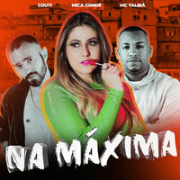 Na Máxima - Mica Condé & Couti & MC Talibã