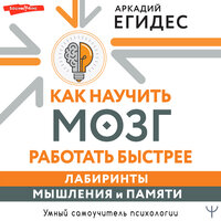 Аркадий Егидес. «Как научить мозг работать быстрее. Лабиринты мышления и памяти». Часть 5 - Александр Чернов
