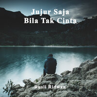 Jujur Saja Bila Tak Cinta - Rusli Ridwan