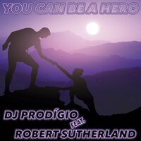 You Can Be a Hero - Dj Prodígio & Robert Sutherland
