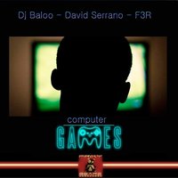 Computer Games - Dj Baloo & David Serrano & F3R & DJ Baloo, David Serrano, F3R